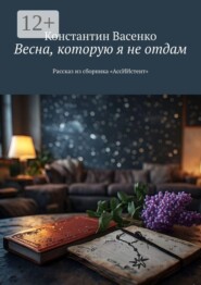 Весна, которую я не отдам. Рассказ из сборника «АссИИстент»