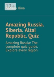 Amazing Russia. Siberia. Altai Republic. Quiz. Amazing Russia: The complete quiz guide. Explore every region