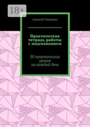 Практическая тетрадь работы с подсознанием. 30 практических уроков на каждый день