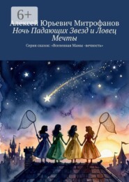 Ночь Падающих Звезд и Ловец Мечты. Серия сказок: «Вселенная Мамы-вечность»