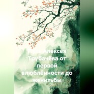 Путь Алексея Трубачёва от первой влюблённости до женитьбы