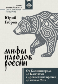 Мифы народов России. От Калининграда до Камчатки с древнейших времен до начала 90-х