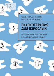 Сказкотерапия для взрослых. Как победить дентофобию и полюбить свою улыбку