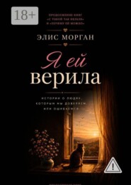 Я ей верила. Истории о людях, которым мы доверяем, или ошибаемся