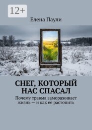 Снег, который нас спасал. Почему травма замораживает жизнь — и как её растопить
