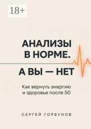 Анализы в норме. А вы — нет. Как вернуть энергию и здоровье после 50
