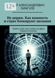 Не держи. Как важность и страх блокируют желания. Твори себя сам. Книга на двух языках Rus/Eng