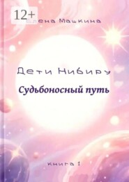 Дети Нибиру. Судьбоносный путь. Книга 1