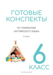 Готовые конспекты по английской грамматике для 6 класса. 2 часть