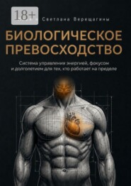 Биологическое превосходство. Система управления энергией, фокусом и долголетием для тех, кто работает на пределе