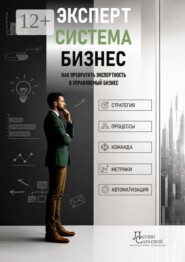 Эксперт. Система. Бизнес. Как превратить экспертность в управляемый бизнес