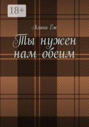 Ты нужен нам обеим