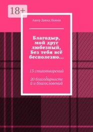 Благодыр, мой друг любезный, Без тебя всё бесполезно… 13 стихотворений, 20 благодарностей и благословений