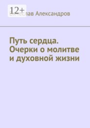 Путь сердца. Очерки о молитве и духовной жизни