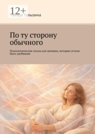 По ту сторону обычного. Психологическая сказка для женщин, которые устали быть удобными