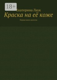 Краска на её коже. Первая книга дилогии
