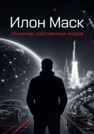 Илон Маск. Инженер собственных миров