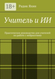 Учитель и ИИ. Практическое руководство для учителей по работе с нейросетями