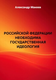 РОССИЙСКОЙ ФЕДЕРАЦИИ НЕОБХОДИМА ГОСУДАРСТВЕННАЯ ИДЕОЛОГИЯ
