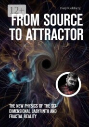 From Source to Attractor. The New Physics of the Six-Dimensional Labyrinth and Fractal Reality
