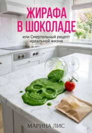 Жирафа в шоколаде, или Смертельный рецепт идеальной жизни