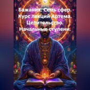 Бажаник. Семь сфер. Курс лекций Артема. Целительство. Начальные ступени.