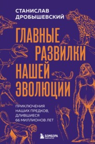 Главные развилки нашей эволюции. Приключения наших предков, длившиеся 66 миллионов лет