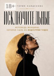 Исключительные. Исповедь женщины, которая ушла из индустрии чудес