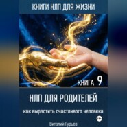 НЛП для родителей: как вырастить счастливого человека. Книга 9