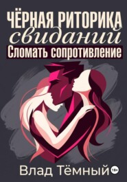 Чёрная риторика свиданий. Сломать сопротивление