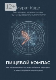 Пищевой компас. Как перестать бояться еды, победить дефициты и взять здоровье под контроль