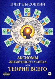 Аксиомы жизненного успеха, или Теория Всего