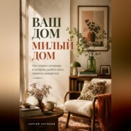 Ваш дом милый дом. Как создать интерьер, в котором удобно жить, приятно находиться
