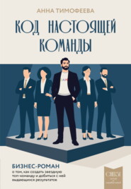 Код настоящей команды. Бизнес-роман о том, как создать звездную топ-команду и добиться с ней выдающихся результатов