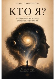 КТО Я? Практический метод самоисследования