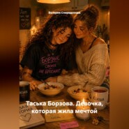 Таська Борзова. Девочка, которая жила мечтой
