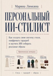 Персональный ИИ-стилист. Как создать свою систему стиля, оцифровать гардероб и научить ИИ собирать реальные образы