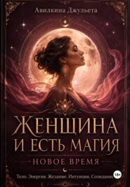 ЖЕНЩИНА И ЕСТЬ МАГИЯ. НОВОЕ ВРЕМЯ