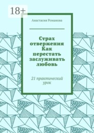 Страх отвержения Как перестать заслуживать любовь. 21 практический урок