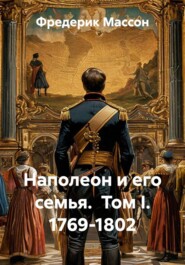 Наполеон и его семья. Том I. 1769-1802