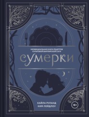 Сумерки. Неофициальная книга рецептов культовой вампирской саги
