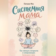 Системная мама. Как совмещать материнство и самореализацию. Система жизни и дома