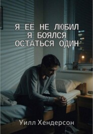 Я её не любил. Я боялся остаться один
