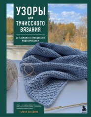 Узоры для тунисского вязания. Со схемами и принципами моделирования