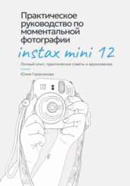 Практическое руководство по моментальной фотографии Instax Mini 12. Личный опыт, советы и эксперименты.