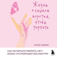 Жизнь слишком коротка, чтобы терпеть. Как научиться говорить «нет» всему, что разрушает вас изнутри