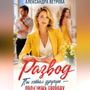 Развод. Ты хотел другую — получишь свободу