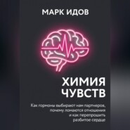Химия чувств. Как гормоны выбирают нам партнёров, почему ломаются отношения и как перепрошить разбитое сердце