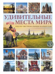 Удивительные места мира. Гид по экстремальным маршрутам
