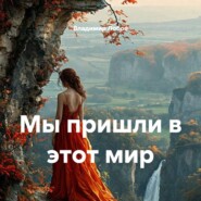 Мы пришли в этот мир